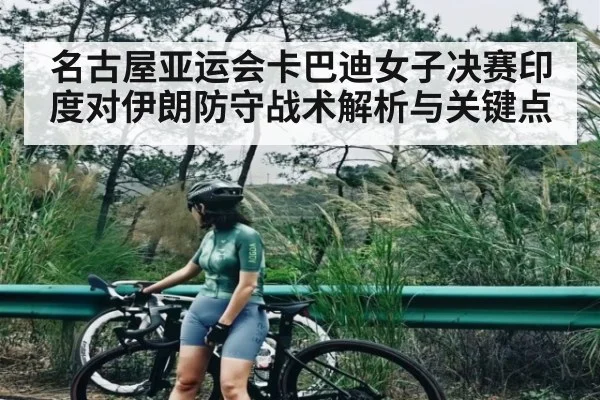 名古屋亚运会卡巴迪女子决赛印度对伊朗防守战术解析与关键点